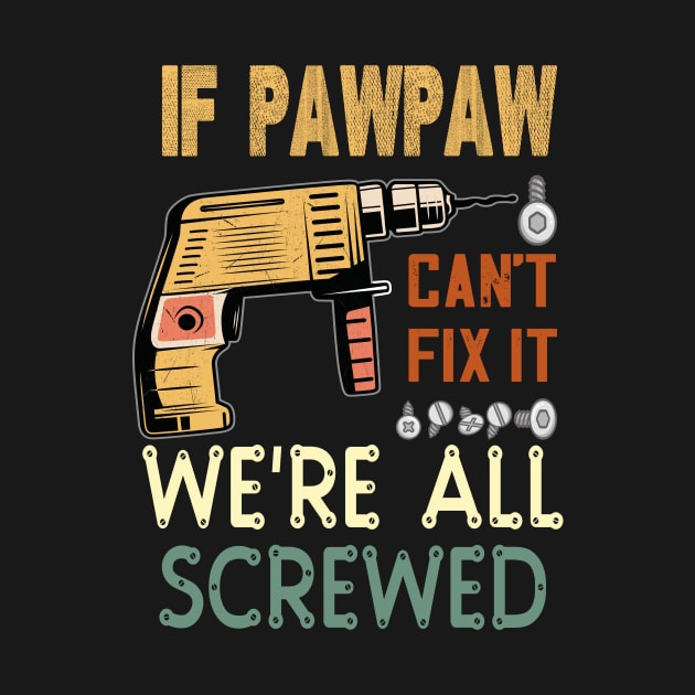 if pawpaw cant fix it we are all screwed..pawpaw funny gift by DODG99