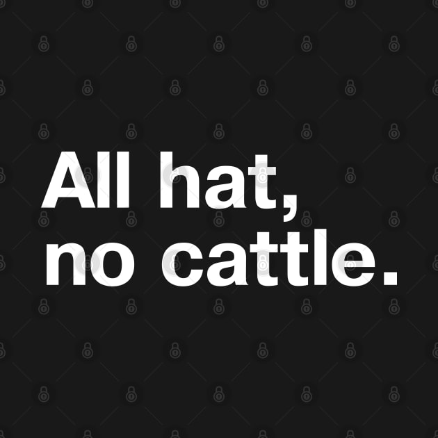 "All hat, no cattle." in simple white letters by TheBestWords