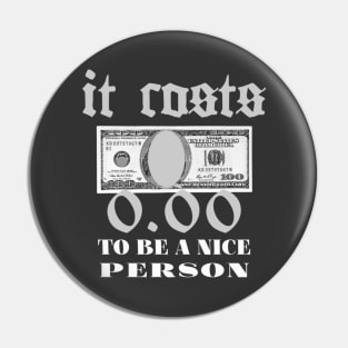 It costs $ 0.00 to be a nice person Pin