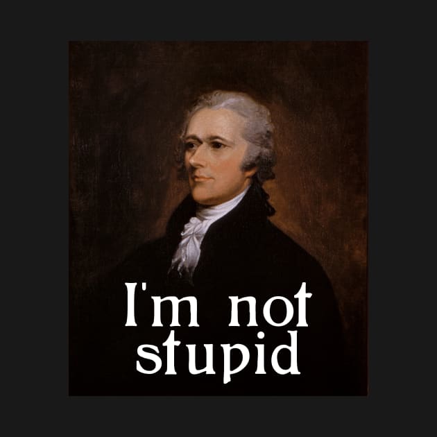 I'm not stupid - Alexander Hamilton by tziggles