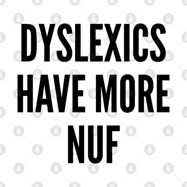 Clever - Dyslexics Have More Fun - Funny Joke Statement Humor Slogan by sillyslogans