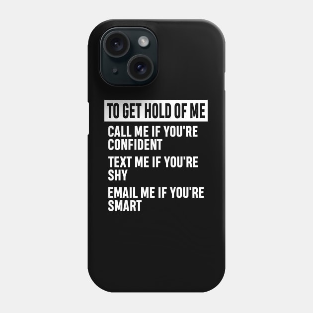 How to Get Hold of Me Funny Sarcastic Gift. call me if you're confident, text me if you're shy, email me if you're smart. Phone Case by norhan2000