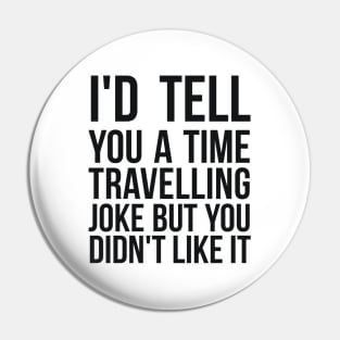 I'd tell you a time travelling joke but you didn't like it science joke Pin