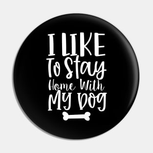 I Like To Stay Home With My Dog. Gift for Dog Obsessed People. Funny Dog Lover Design. Pin