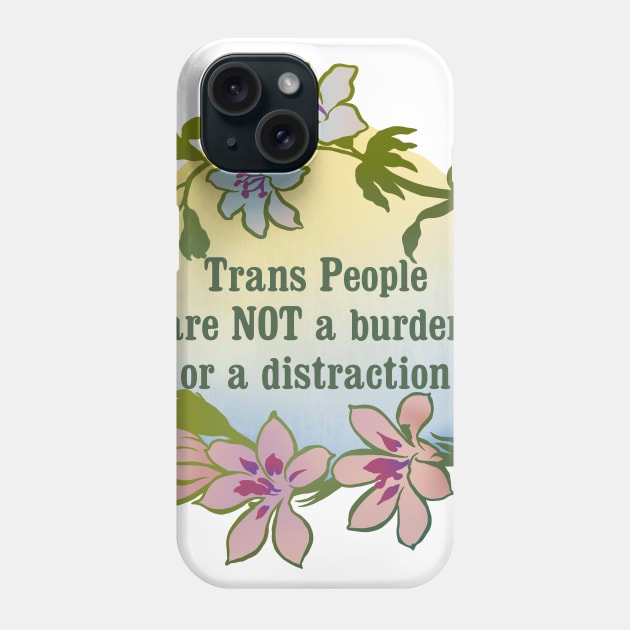 Trans People Are NOT A Burden Or A Distraction Phone Case by FabulouslyFeminist