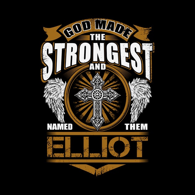 Elliot Name T Shirt - God Found Strongest And Named Them Elliot Gift Item by reelingduvet