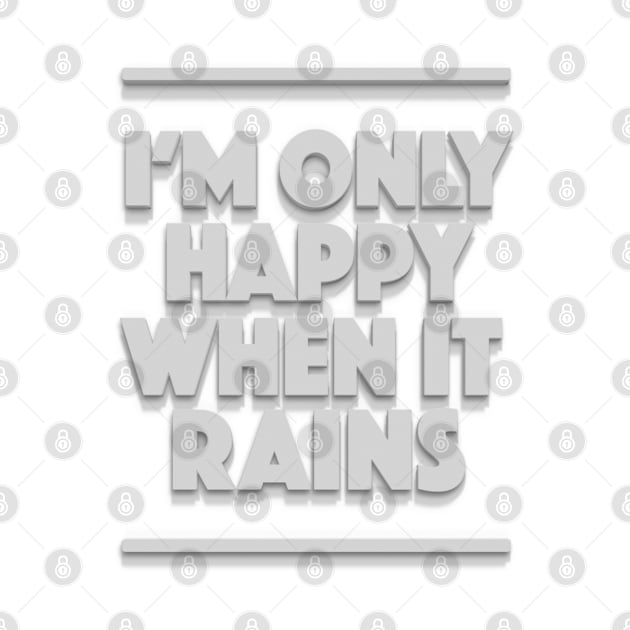 I'm Only Happy When It Rains - Typographic Design by DankFutura