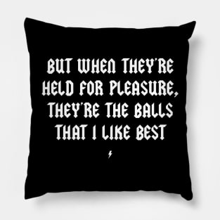 But When They're Held for Pleasure, They're the Balls that I Like Best Pillow