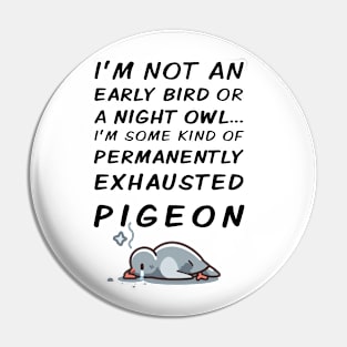 Permanently Exhausted Pigeon - Early Bird / Night Owl Pin