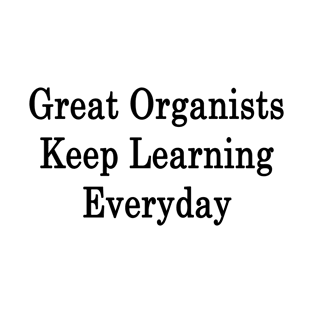 Great Organists Keep Learning Everyday T-Shirt