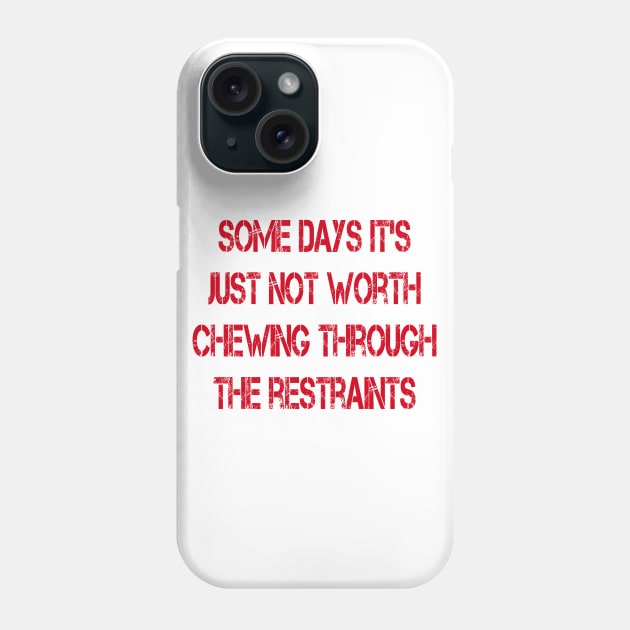 Some Days It's Just Not Worth Chewing Through the Restraints Phone Case by Naves