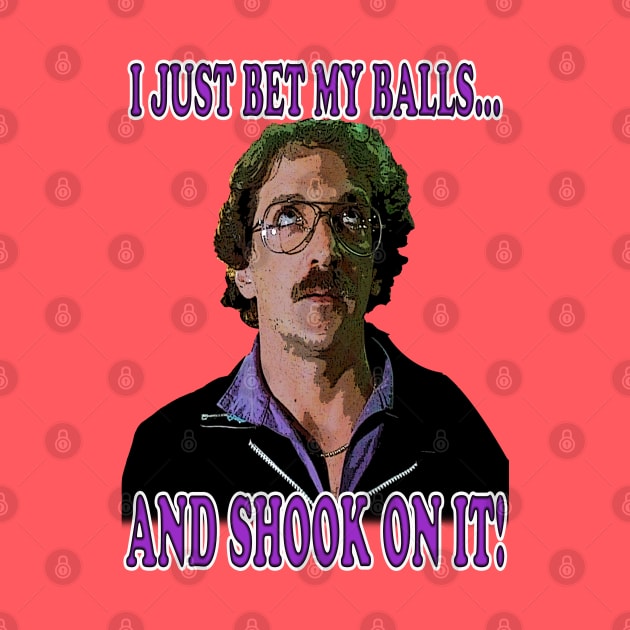 I Just Bet My Balls and Shook On It! by The80sCinemasShop