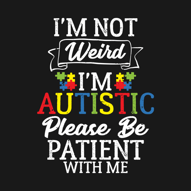 I'm Not Weird I'm Autistic Please Be Patient by theperfectpresents