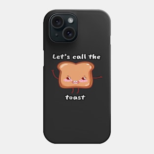 Let's call the toast. Phone Case