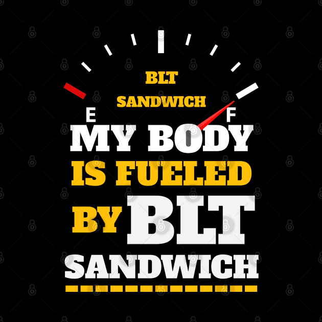 Sarcastic Saying - My Body Is Fueled By BLT Sandiwch - Funny Thanksgiving Quotes Gift Ideas For Food Lovers by Pezzolano