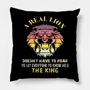 A real lion doesn’t have to roar to let everyone to know he’s the king Pillow