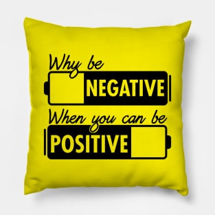 Why Be Negative You Can Be Positive Pillow