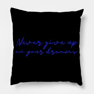 Never give up on your dreams! Pillow
