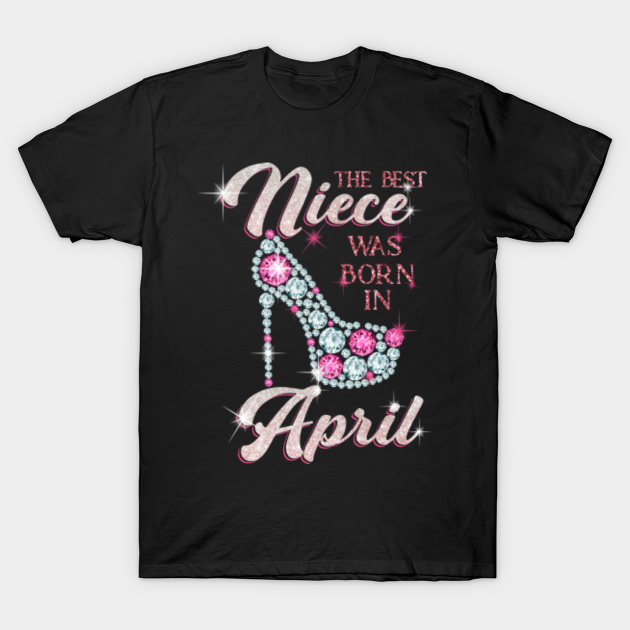 Discover The best Niece Was Born In April - Happy Birthday To Niece - Diamond Shoe with stars glitter - Niece Birthday Gift - T-Shirt