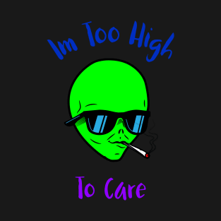 Im Too High To Care T-Shirt