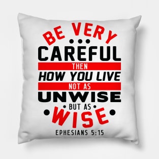 Ephesians 5:15 Be Very Careful How You Live Pillow