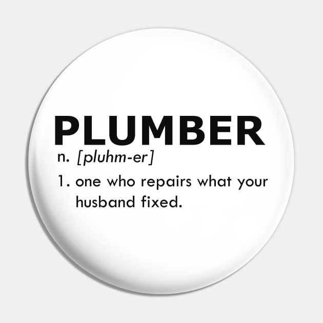 Plumber - One who repairs what your husband fixed Pin by KC Happy Shop