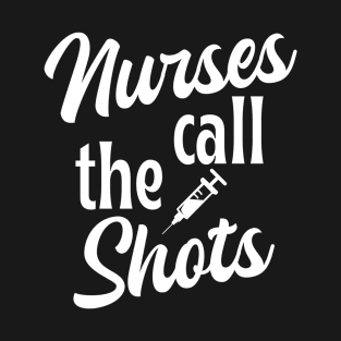 Nurses call the shots - funny nurse joke/pun (white) T-Shirt