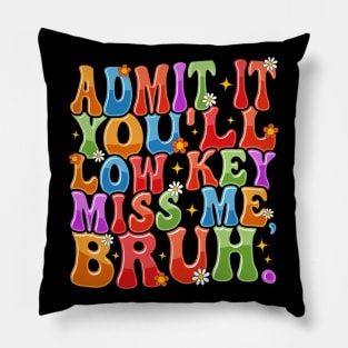 Admit It You'll Low Key Miss Me Bruh Funny Bruh Teacher Pillow