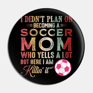 I Didn'T Plan On Becoming A Soccer Mom T-Shirt Pin