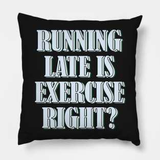 Running late is exercise right? 4 Pillow