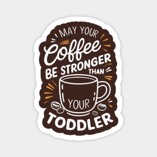 May your coffee be stronger than your toddler Magnet