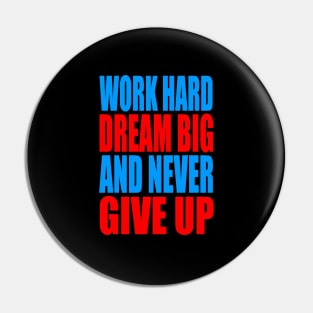 Work hard dream big and never give up Pin