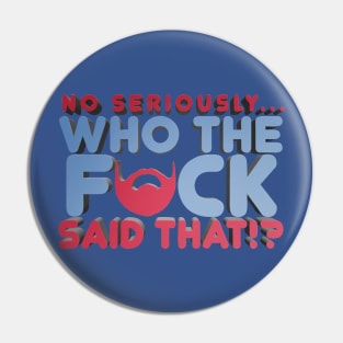 No Seriously... Who the F*ck Said That!? - Kill Tony W. Montgomery Quote Pin