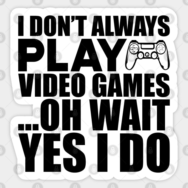 Video Gamer - I don't always play video games oh wait yes I do - Video Games  Lover - Sticker