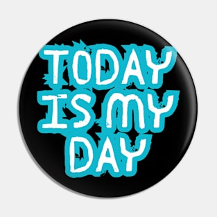 Today is my day Pin