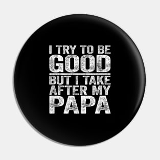 I try to be good but i take after my grandpa Pin