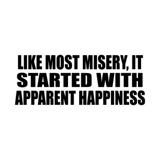 Like most misery, it started with apparent happiness T-Shirt