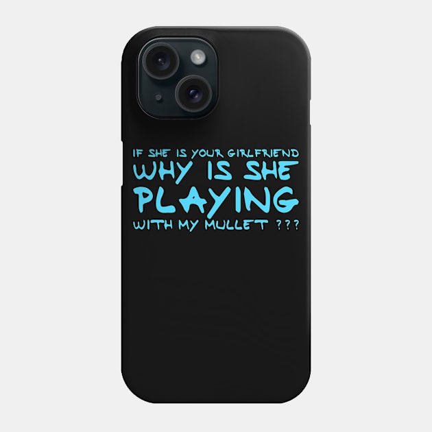 If She Is Your Girlfriend Why Is She Playing With My Mullet ? Phone Case by Teesem93