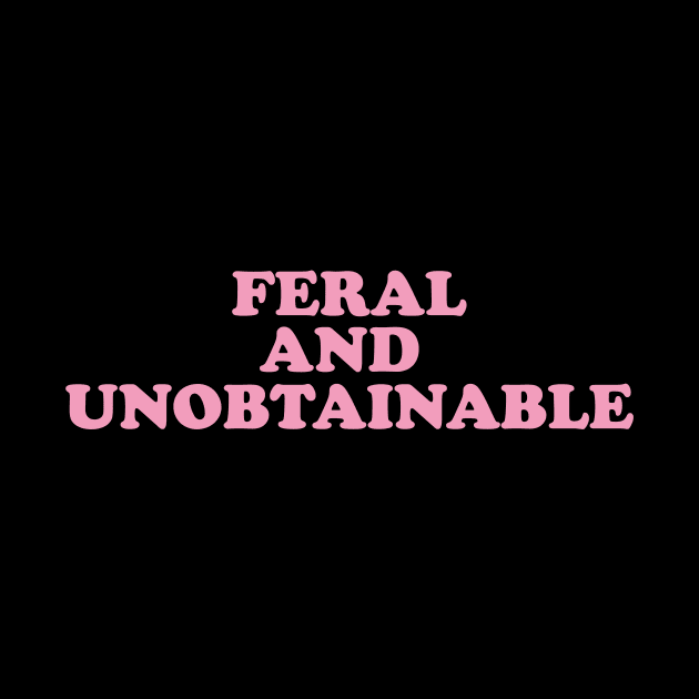 Feral And Unobtainable T-shirt, Funny gift for her, Funny y2k shirt for him, Feral Tee, Feral TShirt, Hippie shirt, Untamed, Funny gift for her, Wild by Hamza Froug