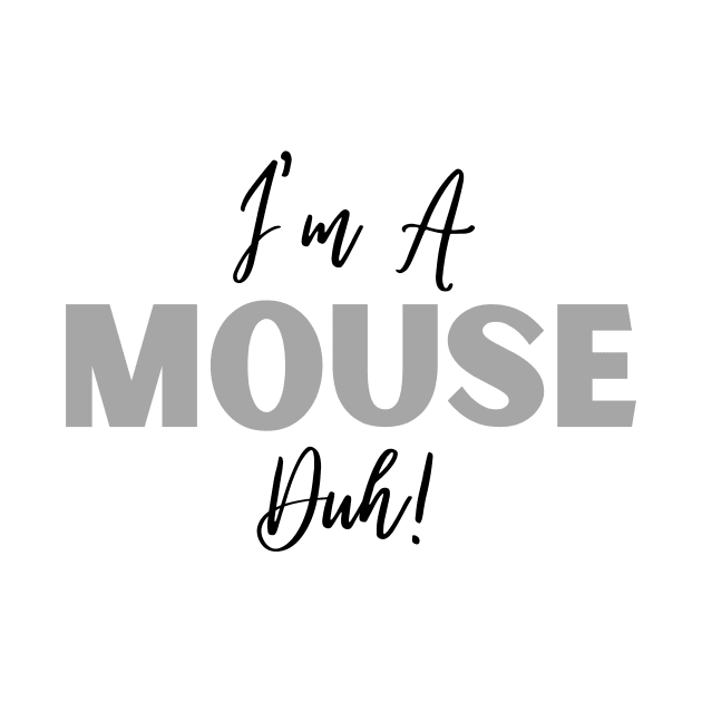 I'm A Mouse, Duh! by Thoratostore