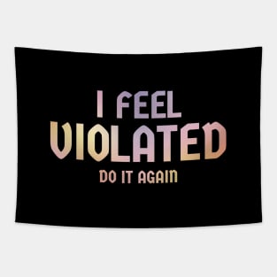 Offensive Adult Humor - i feel violated | Do It Again Tapestry