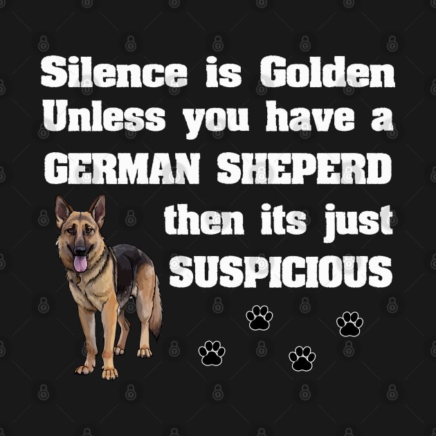 German Shepherd - Silence Is Golden Unless You Have A German Shepherd by Kudostees