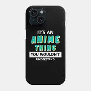 It's An Anime Thing You Wouldn't Understand Phone Case