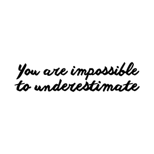 You are Impossible to Underestimate T-Shirt