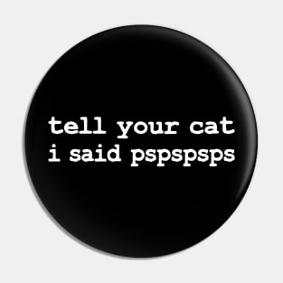 Tell Your Cat I Said Pspspsps Funny Cat Saying Pin