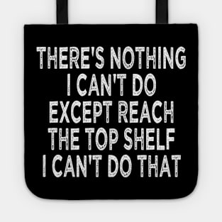 there's nothing i can't do except reach the top shelf i can't do that Tote