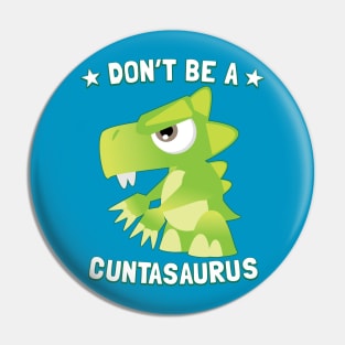 Don't Be A Cuntasaurus Pin