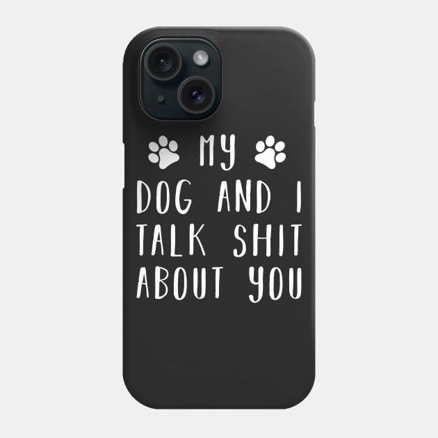 My dog and i talk shit about you Phone Case by CMDesign