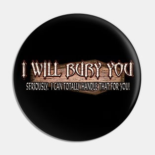 I Will Bury You - Funny Mortician Cemetery Humor Pin