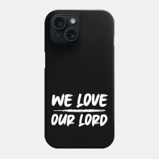 We Love Our Lord Phone Case